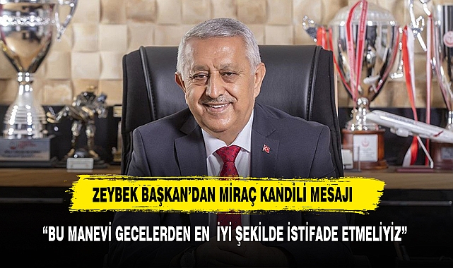 ZEYBEK, "BU MANEVİ GECELERDEN EN İYİ ŞEKİLDE İSTİFADE ETMELİYİZ"