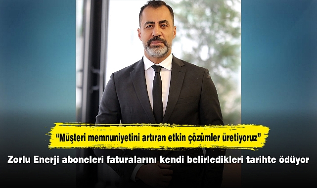 Zorlu Enerji aboneleri faturalarını kendi belirledikleri tarihte ödüyor
