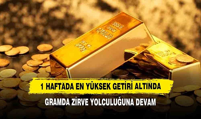 1 Haftada En Yüksek Getiri Altında: Gramda Zirve Yolculuğuna Devam