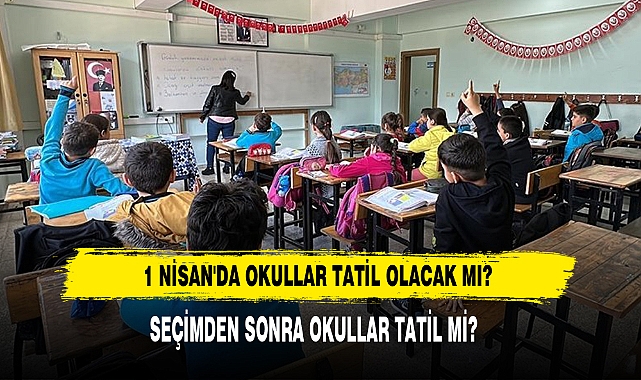 1 Nisan'da Okullar Tatil Olacak Mı?