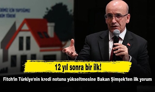 12 yıl sonra bir ilk! Fitch'in Türkiye'nin kredi notunu yükseltmesine Bakan Şimşek'ten ilk yorum
