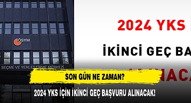 2024 YKS İÇİN İKİNCİ GEÇ BAŞVURU ALINACAK!