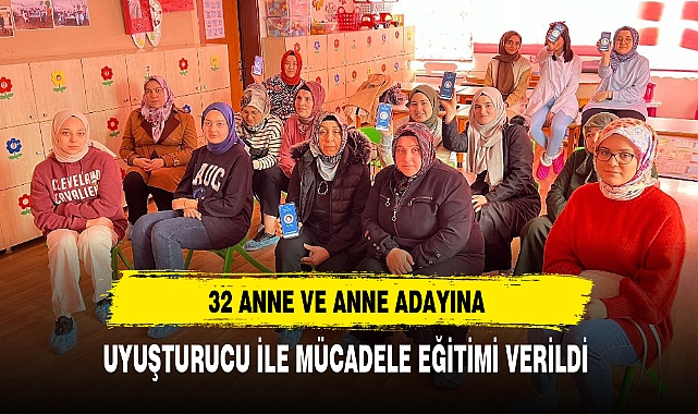32 ANNE VE ANNE ADAYINA UYUŞTURUCU İLE MÜCADELE EĞİTİMİ VERİLDİ