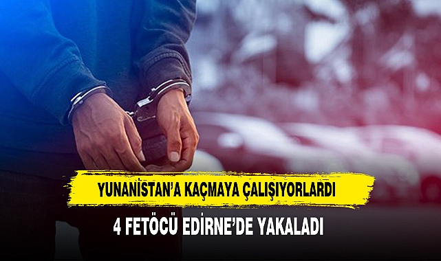 4 FETÖCÜ YUNANİSTAN'A KAÇARKEN YAKALANDI