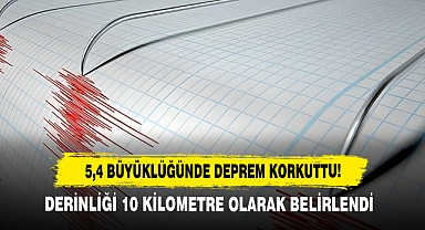 5,4 Büyüklüğünde Deprem Korkuttu!
