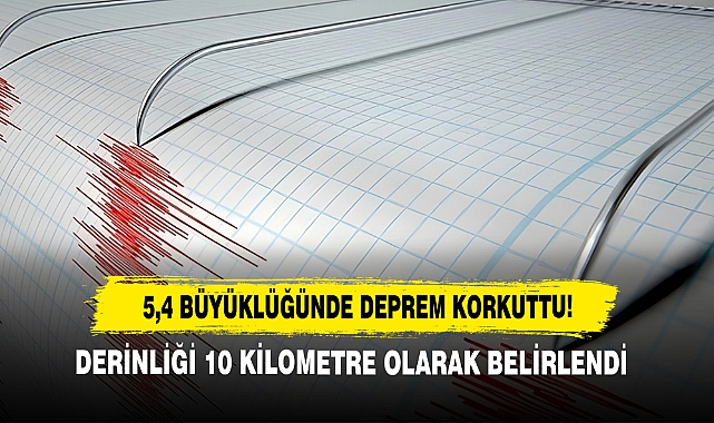 5,4 Büyüklüğünde Deprem Korkuttu!