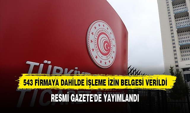 543 Firmaya Dahilde İşleme İzin Belgesi Verildi