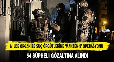 6 İlde Organize Suç Örgütlerine 'Mahzen-9' Operasyonu