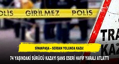 74 YAŞINDAKİ SÜRÜCÜ KAZAYI ŞANS ESERİ HAFİF YARALI ATLATTI
