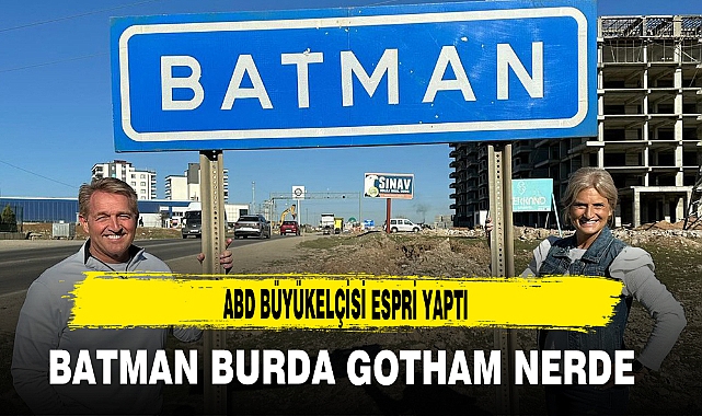 ABD BÜYÜKELÇİSİ ESPRİ YAPTI BATMAN BURDA GOTHAM NERDE ?