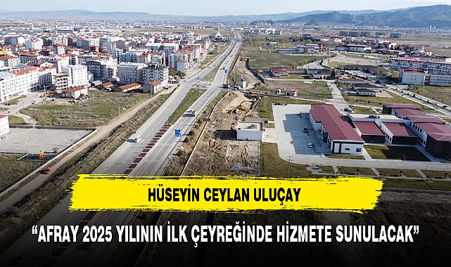 "AFRAY 2025 YILININ İLK ÇEYREĞİNDE HİZMETE SUNULACAK"