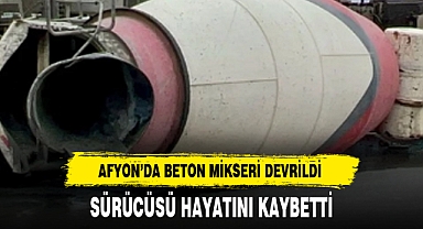 AFYON’DA BETON MİKSERİ DEVRİLDİ