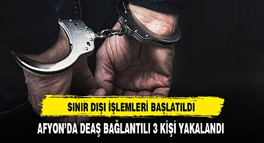 AFYON’DA DEAŞ BAĞLANTILI 3 KİŞİ YAKALANDI
