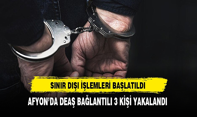 AFYON’DA DEAŞ BAĞLANTILI 3 KİŞİ YAKALANDI