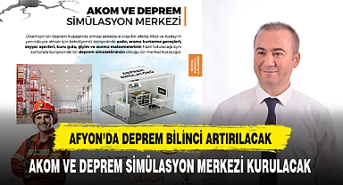 Afyon'da Deprem Bilinci Artırılacak Akom ve Deprem Simülasyon Merkezi Kurulacak