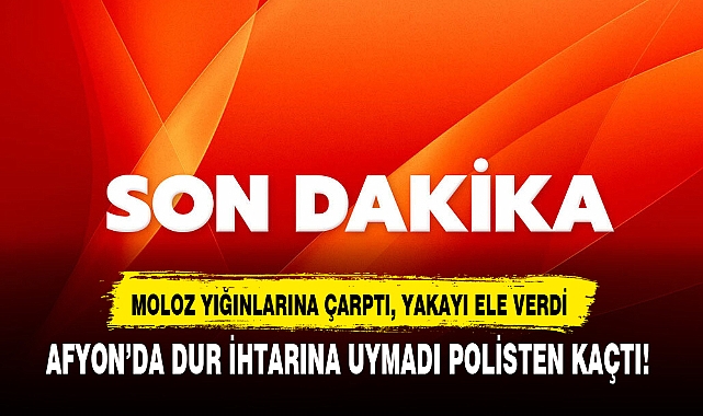AFYON’DA DUR İHTARINA UYMADI POLİSTEN KAÇTI!