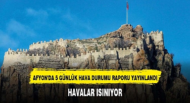 AFYON'DA 5 GÜNLÜK HAVA DURUMU RAPORU YAYINLANDI
