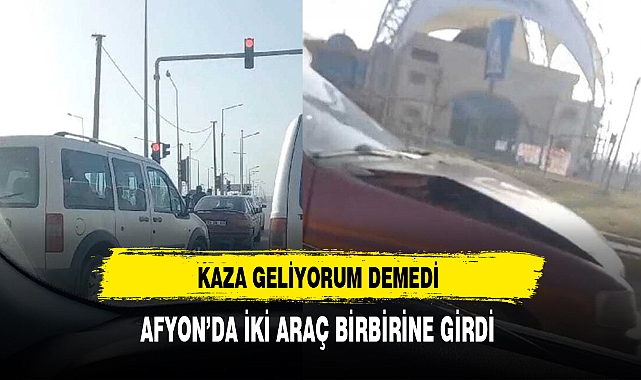Afyon'da Kaza Geliyorum Demedi