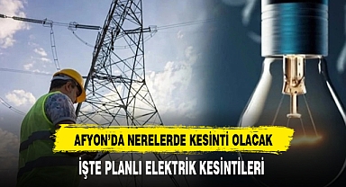 Afyon'da Nerelerde Elektrik Kesintisi Olacak