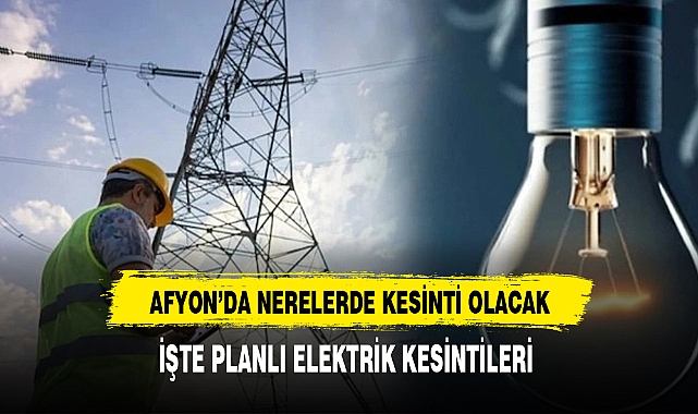 Afyon'da Nerelerde Elektrik Kesintisi Olacak