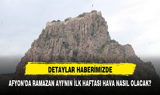 AFYON’DA RAMAZAN AYI’NIN İLK HAFTASI HAVA NASIL OLACAK?