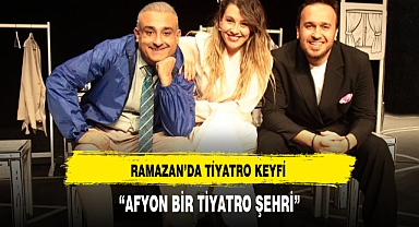 AFYON'DA RAMAZAN’DA TİYATRO KEYFİ