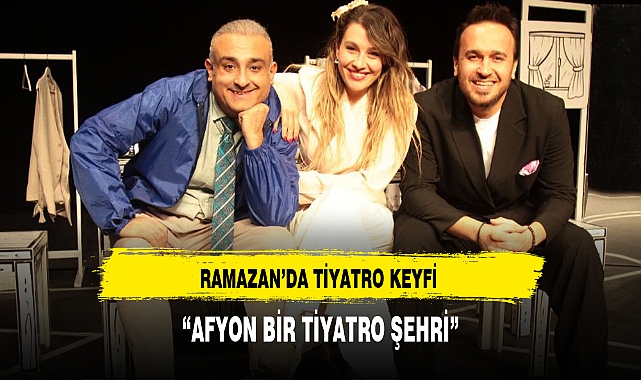 AFYON'DA RAMAZAN’DA TİYATRO KEYFİ