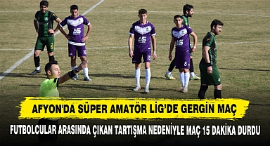 Afyon'da Süper Amatör Lig’de Gergin Maç