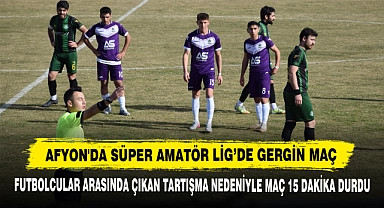 Afyon'da Süper Amatör Lig’de Gergin Maç