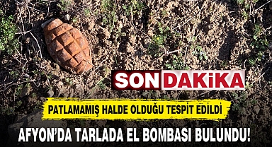 AFYON'DA TARLADA EL BOMBASI BULUNDU!