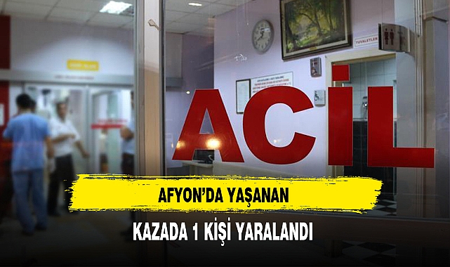 Afyon'da Yaşanan Kazada 1 Kişi Yaralandı