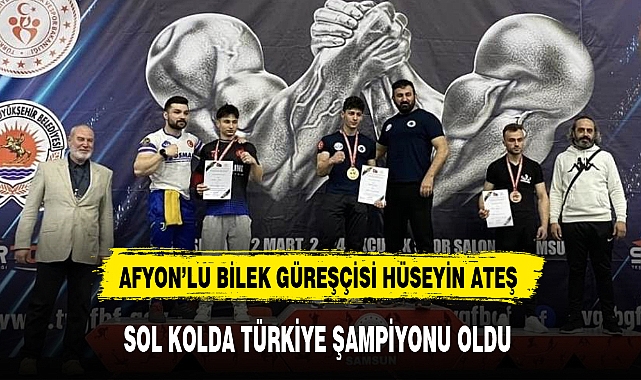 AFYON'LU BİLEK GÜREŞÇİSİ HÜSEYİN ATEŞ SOL KOLDA TÜRKİYE ŞAMPİYONU OLDU