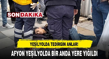 AFYON YEŞİLYOLDA BİR ANDA YERE YIĞILDI