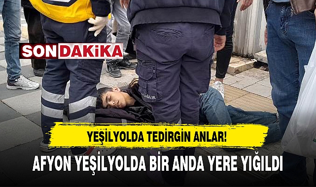 AFYON YEŞİLYOLDA BİR ANDA YERE YIĞILDI