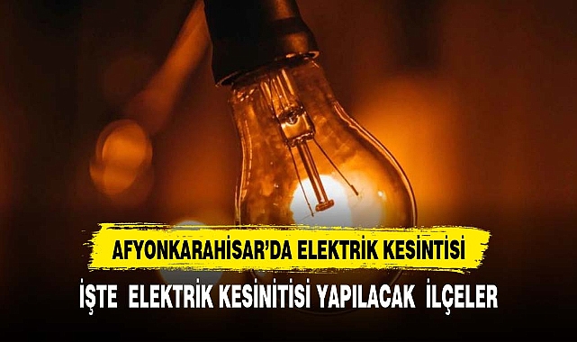 Afyonkarahisar'da 3 günlük planlamış elektrik kesintileri