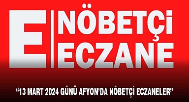 Afyonkarahisar'da Bugün Hangi Eczaneler Nöbetçi? 13.03.2024
