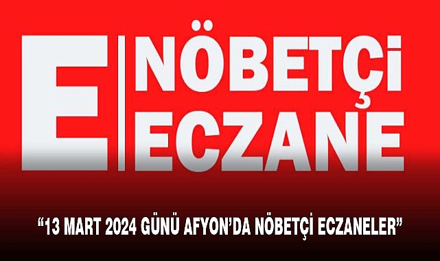 Afyonkarahisar'da Bugün Hangi Eczaneler Nöbetçi? 13.03.2024