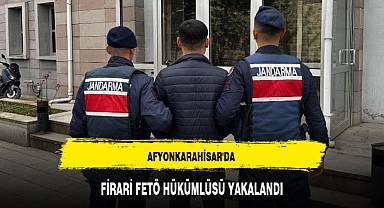 AFYONKARAHİSAR'DA FİRARİ FETÖ HÜKÜMLÜSÜ YAKALANDI