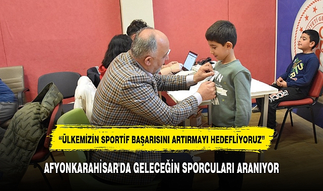 AFYONKARAHİSAR'DA GELECEĞİN SPORCULARI ARANIYOR