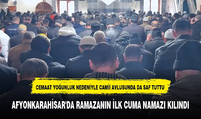 AFYONKARAHİSAR'DA RAMAZANIN İLK CUMA NAMAZI KILINDI