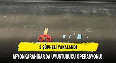 AFYONKARAHİSAR'DA UYUŞTURUCU OPERASYONU!