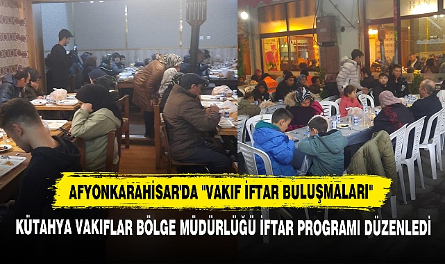 Afyonkarahisar'da "Vakıf İftar Buluşmaları"