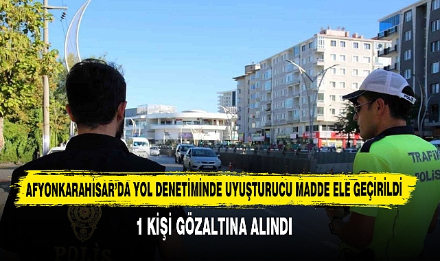 Afyonkarahisar’da Yol Denetiminde Uyuşturucu Madde Ele Geçirildi
