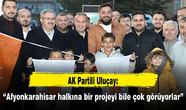 “Afyonkarahisar halkına bir projeyi bile çok görüyorlar”
