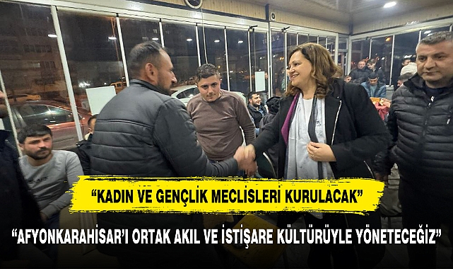 "AFYONKARAHİSAR'I ORTAK AKIL VE İSTİŞARE KÜLTÜRÜYLE YÖNETECEĞİZ"