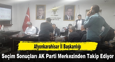 Afyonkarahisar İl Başkanlığı Seçim Sonuçları AK Parti Merkezinden Takip Ediyor