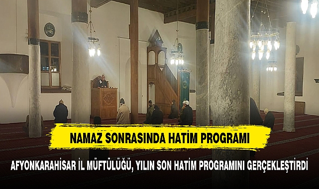 AFYONKARAHİSAR İL MÜFTÜLÜĞÜ, YILIN SON HATİM PROGRAMINI GERÇEKLEŞTİRDİ