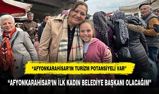 "AFYONKARAHİSAR'IN İLK KADIN BELEDİYE BAŞKANI OLACAĞIM"