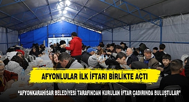 Afyonkarahisarlılar geleneği bozmadı ilk iftarı çadırlarda açtılar