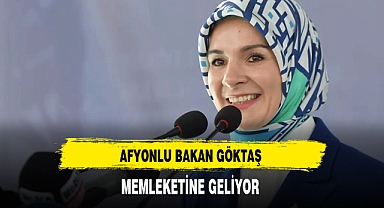 Afyonlu Bakan Göktaş Memleketine Geliyor